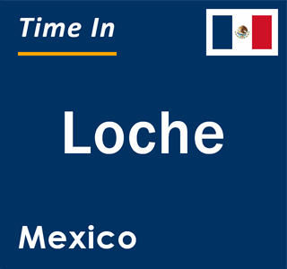 Current local time in Loche, Mexico