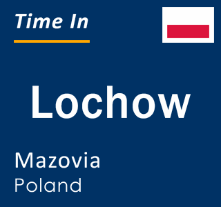 Current local time in Lochow, Mazovia, Poland