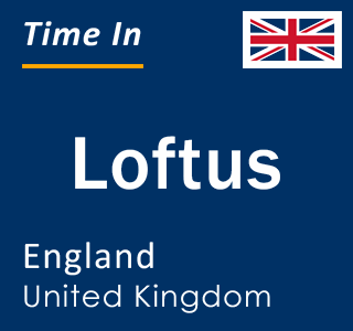 Current local time in Loftus, England, United Kingdom