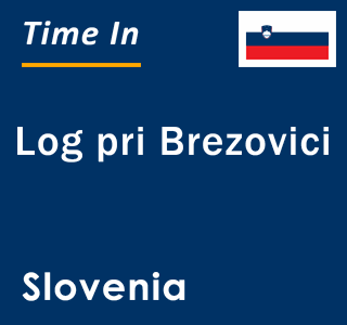 Current local time in Log pri Brezovici, Slovenia