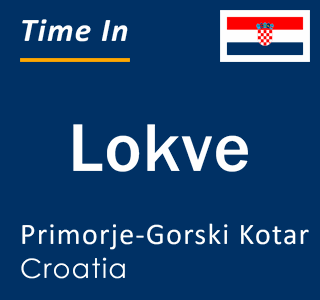 Current local time in Lokve, Primorje-Gorski Kotar, Croatia