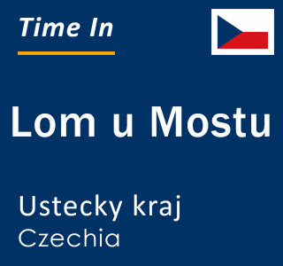 Current local time in Lom u Mostu, Ustecky kraj, Czechia