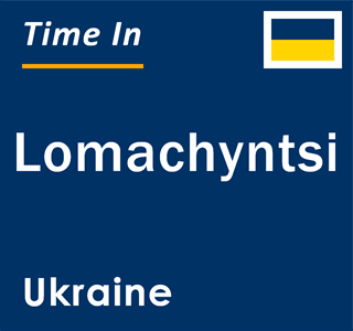 Current local time in Lomachyntsi, Ukraine