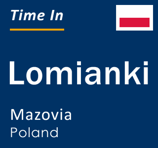 Current local time in Lomianki, Mazovia, Poland