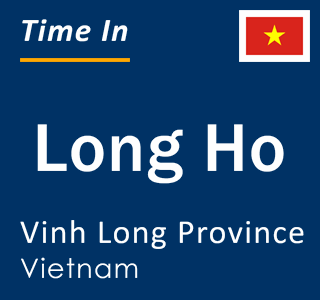 Current local time in Long Ho, Vinh Long Province, Vietnam