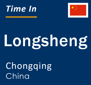 Current local time in Longsheng, Chongqing, China