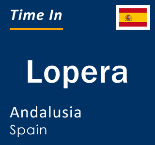 Current local time in Lopera, Andalusia, Spain