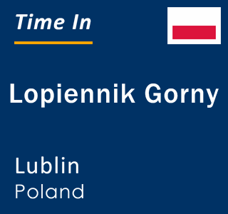 Current local time in Lopiennik Gorny, Lublin, Poland