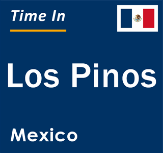 Current local time in Los Pinos, Mexico