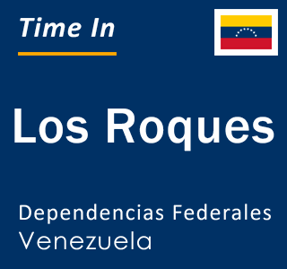 Current local time in Los Roques, Dependencias Federales, Venezuela