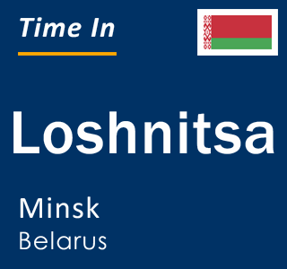 Current local time in Loshnitsa, Minsk, Belarus