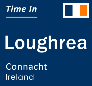 Current local time in Loughrea, Connacht, Ireland