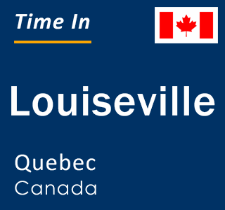 Current local time in Louiseville, Quebec, Canada