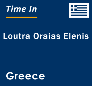 Current local time in Loutra Oraias Elenis, Greece