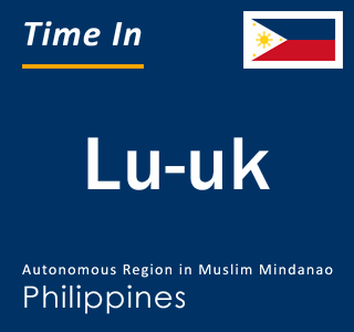 Current local time in Lu-uk, Autonomous Region in Muslim Mindanao, Philippines