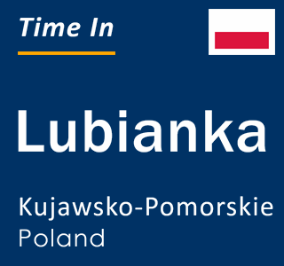 Current local time in Lubianka, Kujawsko-Pomorskie, Poland