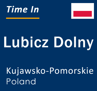 Current local time in Lubicz Dolny, Kujawsko-Pomorskie, Poland