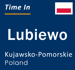 Current local time in Lubiewo, Kujawsko-Pomorskie, Poland