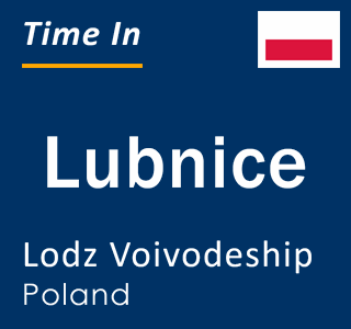 Current local time in Lubnice, Lodz Voivodeship, Poland