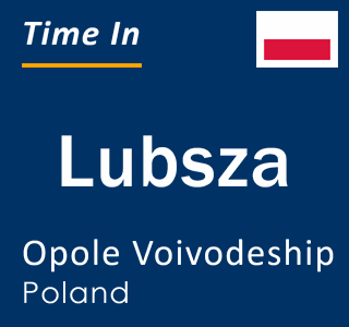 Current local time in Lubsza, Opole Voivodeship, Poland