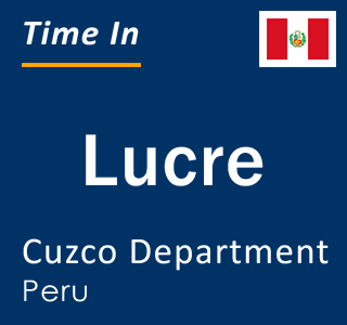 Current local time in Lucre, Cuzco Department, Peru