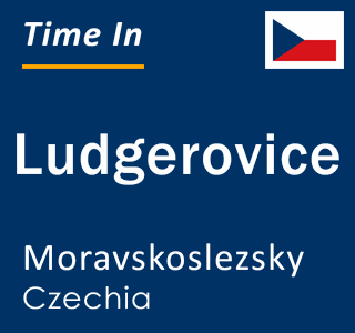 Current local time in Ludgerovice, Moravskoslezsky, Czechia