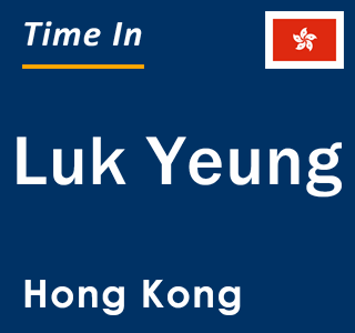 Current local time in Luk Yeung, Hong Kong