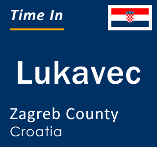Current local time in Lukavec, Zagreb County, Croatia