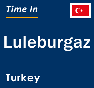 Current local time in Luleburgaz, Turkey