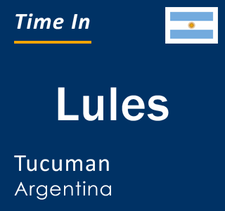 Current local time in Lules, Tucuman, Argentina