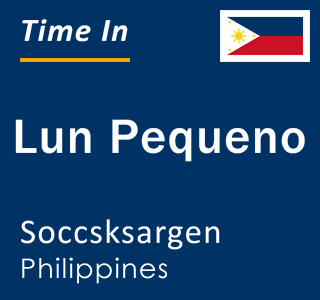 Current local time in Lun Pequeno, Soccsksargen, Philippines