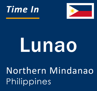 Current local time in Lunao, Northern Mindanao, Philippines