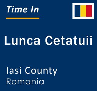 Current local time in Lunca Cetatuii, Iasi County, Romania