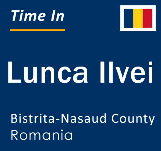 Current local time in Lunca Ilvei, Bistrita-Nasaud County, Romania