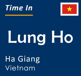Current time in Lung Ho, Ha Giang, Vietnam