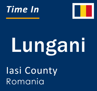 Current local time in Lungani, Iasi County, Romania