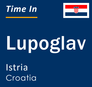 Current local time in Lupoglav, Istria, Croatia