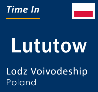 Current local time in Lututow, Lodz Voivodeship, Poland