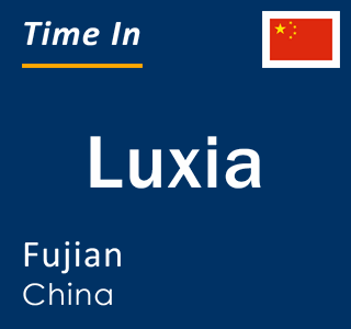Current local time in Luxia, Fujian, China
