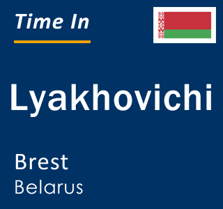 Current local time in Lyakhovichi, Brest, Belarus