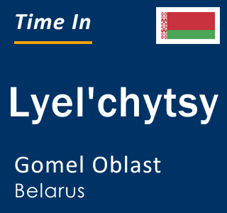 Current local time in Lyel'chytsy, Gomel Oblast, Belarus