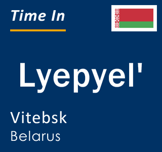 Current local time in Lyepyel', Vitebsk, Belarus