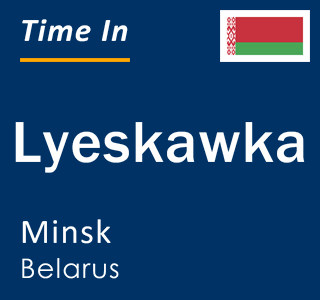 Current local time in Lyeskawka, Minsk, Belarus