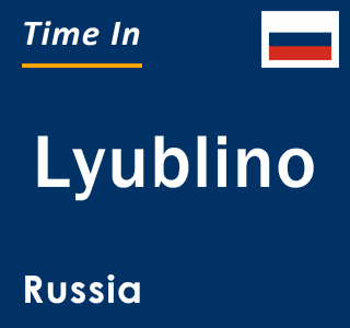 Current local time in Lyublino, Russia