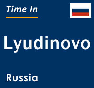 Current local time in Lyudinovo, Russia