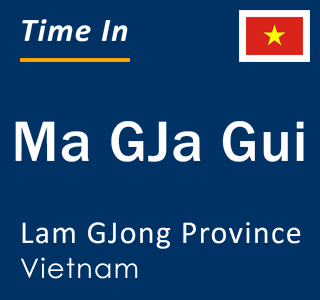 Current local time in Ma GJa Gui, Lam GJong Province, Vietnam