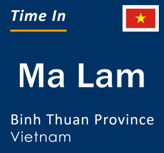 Current local time in Ma Lam, Binh Thuan Province, Vietnam