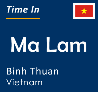 Current local time in Ma Lam, Binh Thuan, Vietnam