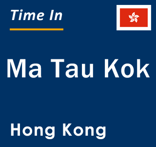 Current local time in Ma Tau Kok, Hong Kong