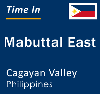 Current local time in Mabuttal East, Cagayan Valley, Philippines